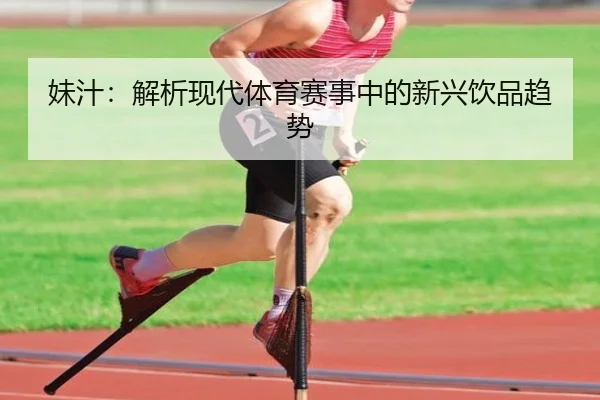 妹汁：解析现代体育赛事中的新兴饮品趋势