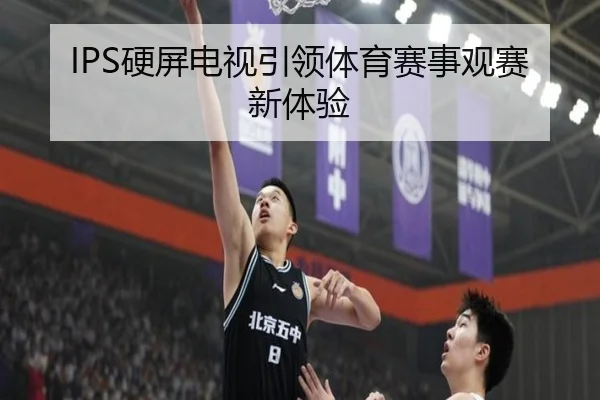 IPS硬屏电视引领体育赛事观赛新体验